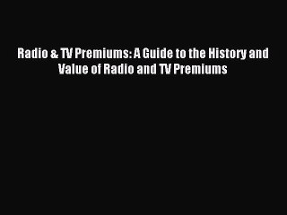 Read Radio & TV Premiums: A Guide to the History and Value of Radio and TV Premiums E-Book