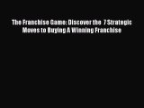 Read The Franchise Game: Discover the  7 Strategic  Moves to Buying A Winning Franchise E-Book