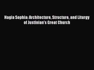 Download Hagia Sophia: Architecture Structure and Liturgy of Justinian's Great Church Read