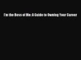 Read I'm the Boss of Me: A Guide to Owning Your Career Ebook Free