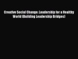 Download Creative Social Change: Leadership for a Healthy World (Building Leadership Bridges)