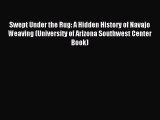 Read Swept Under the Rug: A Hidden History of Navajo Weaving (University of Arizona Southwest