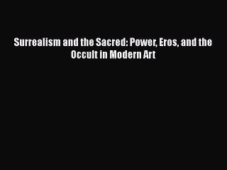 PDF Surrealism and the Sacred: Power Eros and the Occult in Modern Art Ebook
