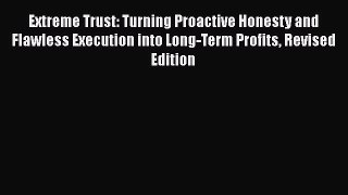 Download Extreme Trust: Turning Proactive Honesty and Flawless Execution into Long-Term Profits