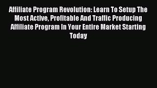 Read Affiliate Program Revolution: Learn To Setup The Most Active Profitable And Traffic Producing