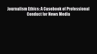 Read Journalism Ethics: A Casebook of Professional Conduct for News Media Ebook Free