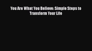 Read You Are What You Believe: Simple Steps to Transform Your Life Ebook Free