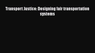 Download Transport Justice: Designing fair transportation systems PDF Online