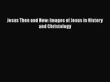 PDF Jesus Then and Now: Images of Jesus in History and Christology [Download] Online