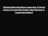 Read Thinking Differently About Leadership: A Critical History of Leadership Studies (New Horizons