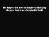 Read The Responsible Investor Handbook: Mobilizing Workers' Capital for a Sustainable World