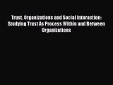 Read Trust Organizations and Social Interaction: Studying Trust As Process Within and Between