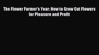 Read The Flower Farmer's Year: How to Grow Cut Flowers for Pleasure and Profit E-Book Free