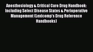 PDF Anesthesiology & Critical Care Drug Handbook: Including Select Disease States & Perioperative