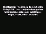 READ book  Flexible dieting : The Ultimate Guide to Flexible Dieting IIFYM: ( Learn to enjoy