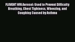Read FLOVENT HFA Aerosol: Used to Prevent Difficulty Breathing Chest Tightness Wheezing and