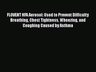 Read FLOVENT HFA Aerosol: Used to Prevent Difficulty Breathing Chest Tightness Wheezing and