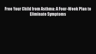 Read Free Your Child from Asthma: A Four-Week Plan to Eliminate Symptoms Ebook Free