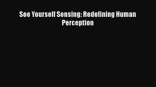 Download See Yourself Sensing: Redefining Human Perception [PDF] Full Ebook