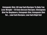 READ book  Ketogenic Diet: 30 Low Carb Recipes To Help You Lose Weight   20 Keto Dessert Recipes: