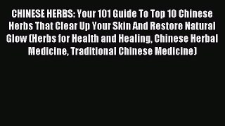 DOWNLOAD FREE E-books  CHINESE HERBS: Your 101 Guide To Top 10 Chinese Herbs That Clear Up