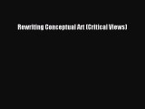 Download Rewriting Conceptual Art (Critical Views) [Read] Online