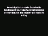 Download Knowledge Brokerage for Sustainable Development: Innovative Tools for Increasing Research