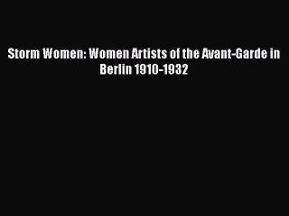 Read Storm Women: Women Artists of the Avant-Garde in Berlin 1910-1932 Ebook Free