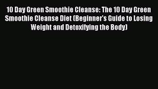 DOWNLOAD FREE E-books  10 Day Green Smoothie Cleanse: The 10 Day Green Smoothie Cleanse Diet
