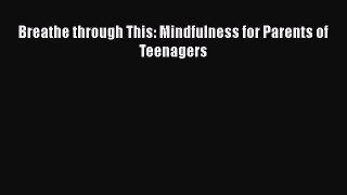 [Download] Breathe through This: Mindfulness for Parents of Teenagers E-Book Free