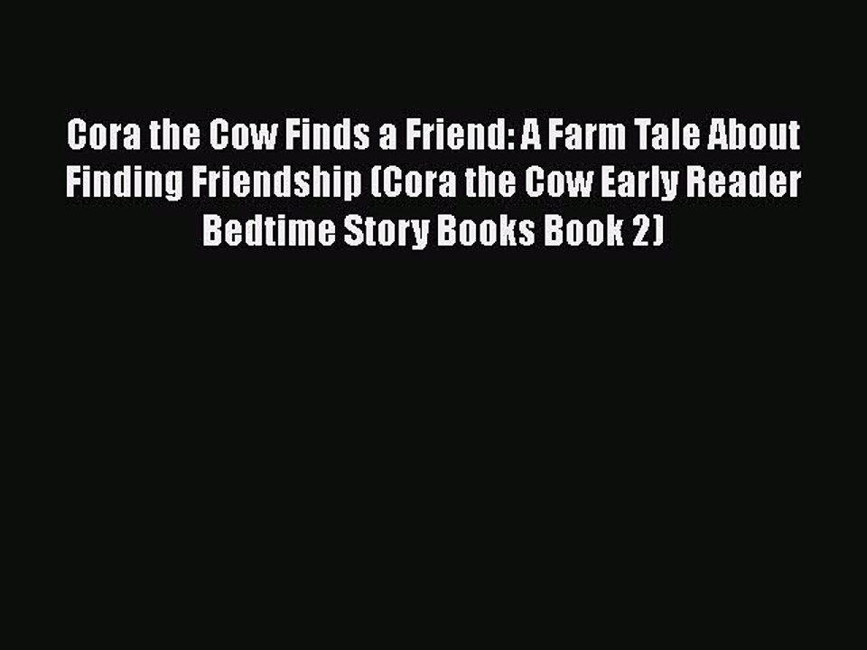 [Read] Cora the Cow Finds a Friend: A Farm Tale About Finding Friendship (Cora the Cow Early