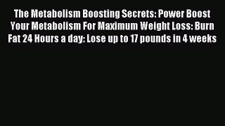 READ book  The Metabolism Boosting Secrets: Power Boost Your Metabolism For Maximum Weight