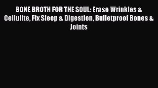 READ book  BONE BROTH FOR THE SOUL: Erase Wrinkles & Cellulite Fix Sleep & Digestion Bulletproof