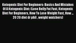 READ book  Ketogenic Diet For Beginners: Basics And Mistakes Of A Ketogenic Diet: (Lose Belly