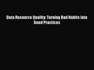 [PDF] Data Resource Quality: Turning Bad Habits into Good Practices [Download] Online