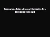 Download Rare Antique Asian & Colonial Decorative Arts: Michael Backman Ltd PDF Online