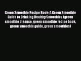 READ book  Green Smoothie Recipe Book: A Green Smoothie Guide to Drinking Healthy Smoothies