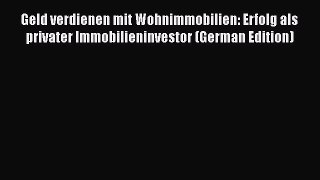 Read Book Geld verdienen mit Wohnimmobilien: Erfolg als privater Immobilieninvestor (German