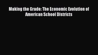 Read Book Making the Grade: The Economic Evolution of American School Districts E-Book Free