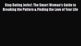 [Read] Stop Dating Jerks!: The Smart Woman's Guide to Breaking the Pattern & Finding the Love