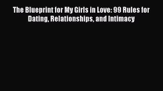 [Read] The Blueprint for My Girls in Love: 99 Rules for Dating Relationships and Intimacy E-Book