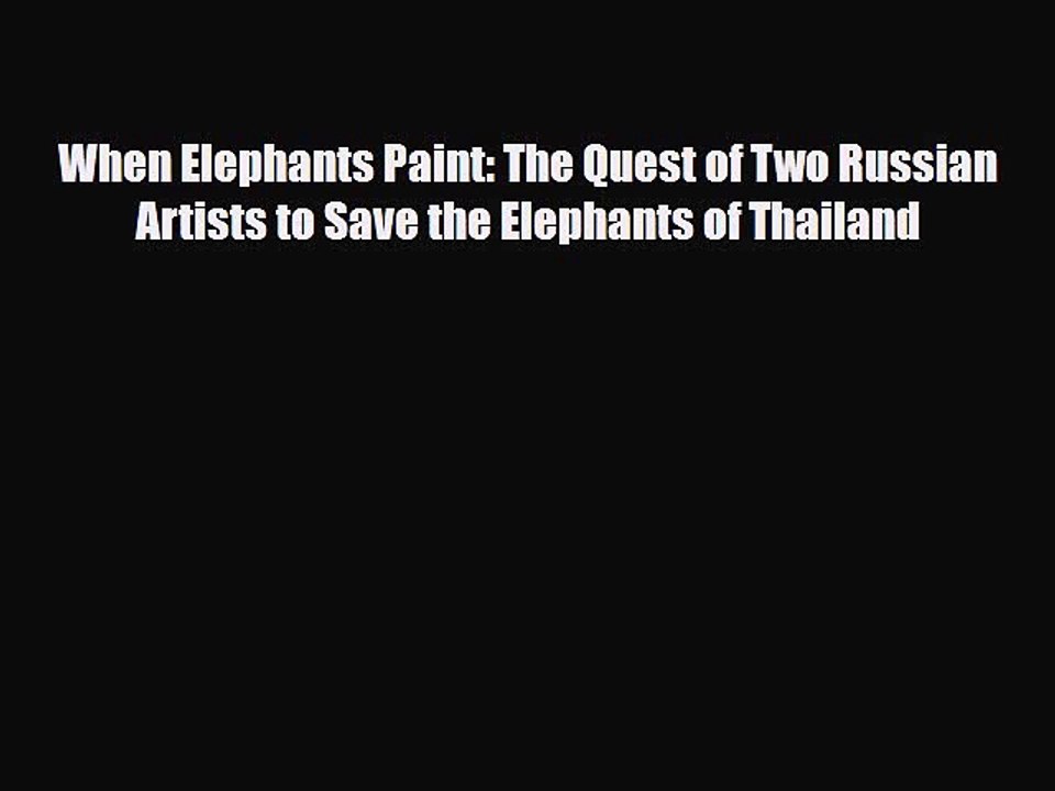 Download When Elephants Paint: The Quest of Two Russian Artists to Save the Elephants of Thailand