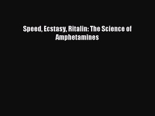 Read Speed Ecstasy Ritalin: The Science of Amphetamines Ebook Free