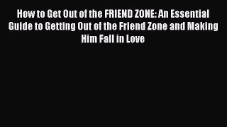 [PDF] How to Get Out of the FRIEND ZONE: An Essential Guide to Getting Out of the Friend Zone