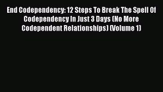 [Read] End Codependency: 12 Steps To Break The Spell Of Codependency In Just 3 Days (No More