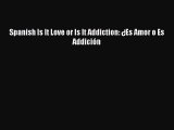 [PDF] Spanish Is It Love or Is It Addiction: ¿Es Amor o Es Addición Ebook PDF