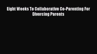 [Read] Eight Weeks To Collaborative Co-Parenting For Divorcing Parents E-Book Free