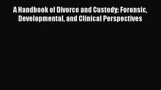 [Read] A Handbook of Divorce and Custody: Forensic Developmental and Clinical Perspectives