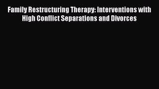 [Read] Family Restructuring Therapy: Interventions with High Conflict Separations and Divorces