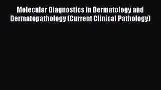 Read Molecular Diagnostics in Dermatology and Dermatopathology (Current Clinical Pathology)